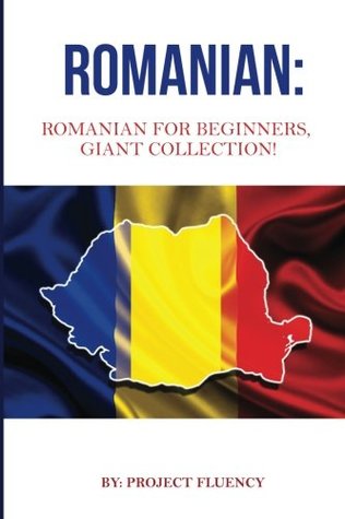 Read Online Romanian: Romanian For Beginners, Giant Collection!: Romanian in A Week & Romanian Phrases Books (Romanian Books, Romanian Books, Romanian Language) - Project Fluency file in ePub
