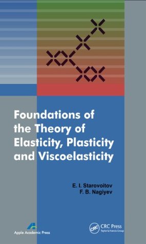 Full Download Foundations of the Theory of Elasticity, Plasticity, and Viscoelasticity - Eduard Starovoitov | PDF