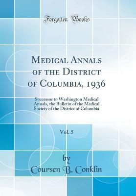 Read Online Medical Annals of the District of Columbia, 1936, Vol. 5: Successor to Washington Medical Annals, the Bulletin of the Medical Society of the District of Columbia (Classic Reprint) - Coursen B Conklin file in ePub