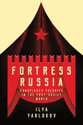 Read Online Fortress Russia: Conspiracy Theories in the Post-Soviet World - Ilya Yablokov file in ePub