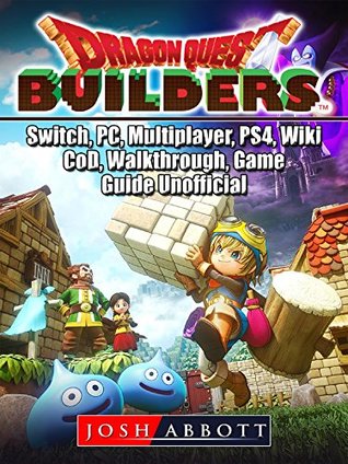 Read Dragon Quest Builders, Switch, PC, Multiplayer, PS4, Wiki, CoD, Walkthrough, Game Guide Unofficial - Josh Abbott file in PDF
