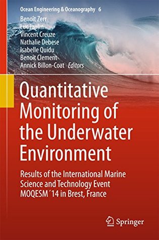 Full Download Quantitative Monitoring of the Underwater Environment: Results of the International Marine Science and Technology Event MOQESM´14 in Brest, France (Ocean Engineering & Oceanography) - Benoit Zerr | ePub