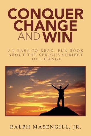 Read Conquer Change and Win: An Easy-To-Read, Fun Book about the Serious Subject of Change - Jr Ralph Masengill file in PDF