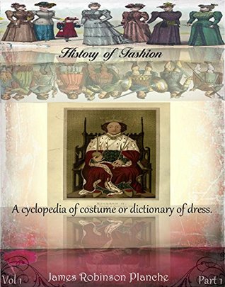 Read Online A cyclopedia of costume, or, dictionary of dress vol 1 part 1 (History of Fashion Book 2) - James Robinson Planché file in ePub