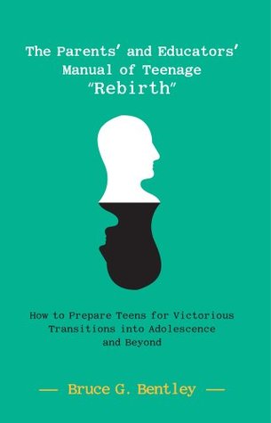Full Download The Parents’ and Educators’ Manual of Teenage “Rebirth” - Bruce G. Bentley file in PDF
