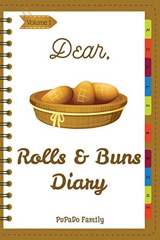 Download Dear, Rolls & Buns Diary: Make An Awesome Month With 31 Best Rolls & Buns Recipes! (Roll Recipe Book, Cinnamon Roll Cookbook, Cinnamon Roll Recipe Book, Cake Roll Recipe Book) - Pupado Family file in PDF