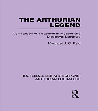Read The Arthurian Legend: Comparison of Treatment in Modern and Mediaeval Literature (Routledge Library Editions: Arthurian Literature) - Margaret J.C. Reid file in PDF