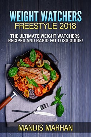 Read Online Weight Watchers Freestyle Cookbook 2018: Lose Weight Rapidly While Enjoy Delicious Weight Watchers Freestyle Recipes - Weight Watchers Smart Point Recipes - Mandis Marhan file in PDF