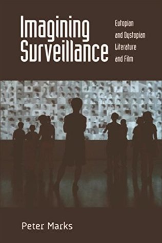 Read Online Imagining Surveillance: Eutopian and Dystopian Literature and Film - Peter Marks | ePub