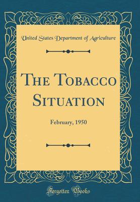 Download The Tobacco Situation: February, 1950 (Classic Reprint) - U.S. Department of Agriculture | PDF