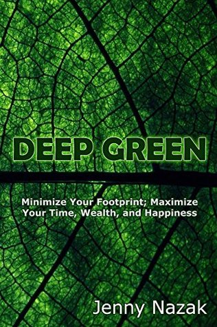 Download Deep Green: Minimize Your Footprint; Maximize Your Time, Wealth, and Happiness - Jenny Nazak file in PDF