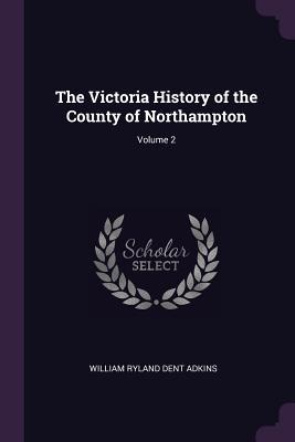 Download The Victoria History of the County of Northampton; Volume 2 - William Ryland Dent Adkins file in PDF