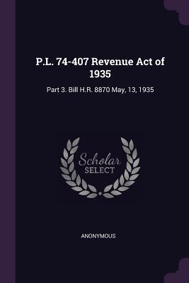 Read Online P.L. 74-407 Revenue Act of 1935: Part 3. Bill H.R. 8870 May, 13, 1935 - Anonymous file in ePub
