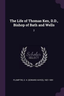 Read Online The Life of Thomas Ken, D.D., Bishop of Bath and Wells: 2 - Edward Hayes Plumptre | PDF
