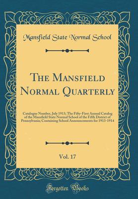 Read Online The Mansfield Normal Quarterly, Vol. 17: Catalogue Number, July 1913; The Fifty-First Annual Catalog of the Mansfield State Normal School of the Fifth District of Pennsylvania; Containing School Announcements for 1913-1914 (Classic Reprint) - Mansfield State Normal School file in ePub