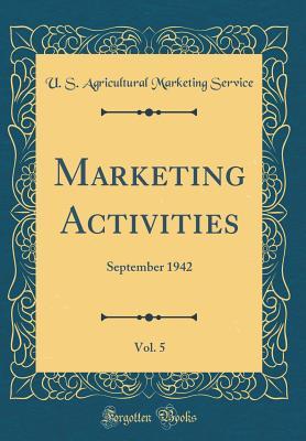 Full Download Marketing Activities, Vol. 5: September 1942 (Classic Reprint) - U S Agricultural Marketing Service | PDF