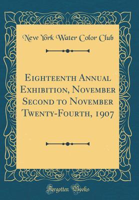Download Eighteenth Annual Exhibition, November Second to November Twenty-Fourth, 1907 (Classic Reprint) - New York Water Color Club file in ePub