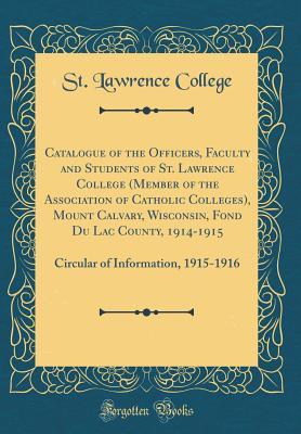 Read Catalogue of the Officers, Faculty and Students of St. Lawrence College (Member of the Association of Catholic Colleges), Mount Calvary, Wisconsin, Fond Du Lac County, 1914-1915: Circular of Information, 1915-1916 (Classic Reprint) - St Lawrence College file in PDF