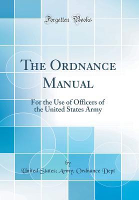 Download The Ordnance Manual: For the Use of Officers of the United States Army (Classic Reprint) - United States Army Ordnance Department | PDF