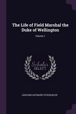 Read The Life of Field Marshal the Duke of Wellington; Volume 1 - Joachim Hayward Stocqueler | ePub