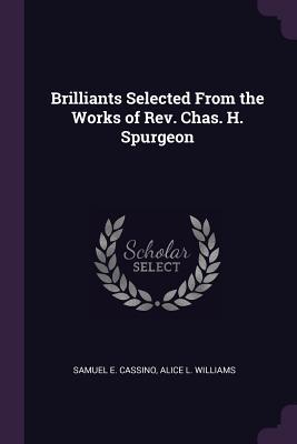 Full Download Brilliants Selected from the Works of Rev. Chas. H. Spurgeon - Alice L Williams | PDF