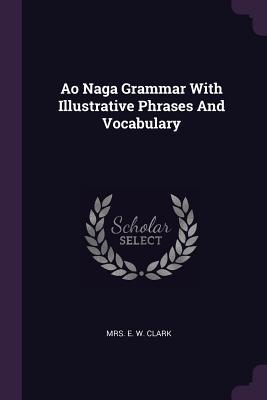 Read Online Ao Naga Grammar with Illustrative Phrases and Vocabulary - E.W. Clark file in ePub