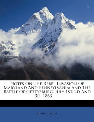 Read Online Notes on the Rebel Invasion of Maryland and Pennsylvania: And the Battle of Gettysburg, July 1st, 2D and 3D, 1863 - Michael Jacobs file in ePub