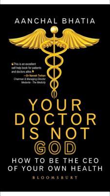 Read Online Your Doctor Is Not God: How to Be the CEO of Your Own Health - Aanchal Bhatia | ePub