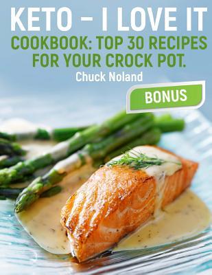 Full Download Keto - I Love It.: Cookbook: Top 30 Recipes for Your Crock Pot. - Chuck Noland file in ePub