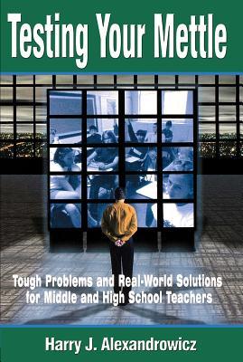 Read Testing Your Mettle: Tough Problems and Real-World Solutions for Middle and High School Teachers - J Alexandrowicz | PDF