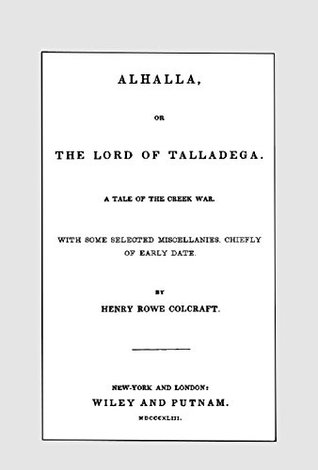Full Download Alhalla, or the Lord of Talladega: A Tale of the Creek War. With Some Selected Miscellanies, Chiefly of Early Date. - Henry Rowe Schoolcraft | ePub
