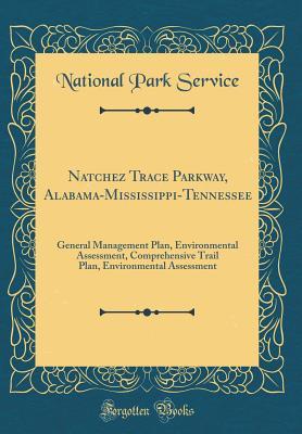 Full Download Natchez Trace Parkway, Alabama-Mississippi-Tennessee: General Management Plan, Environmental Assessment, Comprehensive Trail Plan, Environmental Assessment (Classic Reprint) - U.S. National Park Service file in PDF