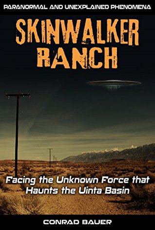 Full Download Skinwalker Ranch: Facing the Unknown Force that Haunts the Uinta Basin (Paranormal and Unexplained Phenomena Book 1) - Conrad Bauer | ePub