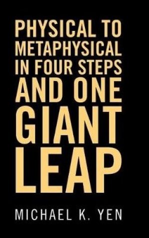 Read Physical to Metaphysical in Four Steps and One Giant Leap - Michael K. Yen | PDF
