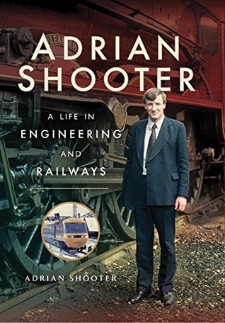Download Adrian Shooter: A Life in Engineering and Railways - Adrian Shooter | PDF