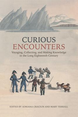 Download Curious Encounters: Voyaging, Collecting, and Making Knowledge in the Long Eighteenth Century - Adriana Craciun | PDF