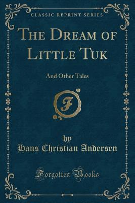 Full Download The Dream of Little Tuk: And Other Tales (Classic Reprint) - Hans Christian Andersen file in PDF