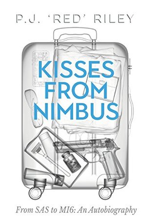 Read Online Kisses From Nimbus: From SAS to MI6: An Autobiography - P J Riley | ePub