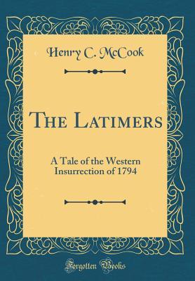 Read Online The Latimers: A Tale of the Western Insurrection of 1794 (Classic Reprint) - Henry C. McCook file in ePub
