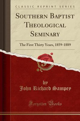 Read Southern Baptist Theological Seminary: The First Thirty Years, 1859-1889 (Classic Reprint) - John Richard Sampey file in ePub