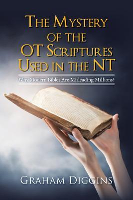 Full Download The Mystery of the OT Scriptures Used in the NT: Why Modern Bibles Are Misleading Millions? - Graham Diggins | ePub