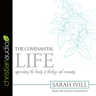 Read The Covenantal Life: Appreciating the Beauty of Theology and Community - Sarah E. Ivill | PDF