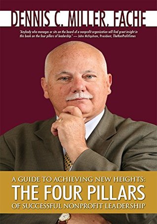 Read Online A Guide to Achieving New Heights: the Four Pillars of Successful Nonprofit Leadership - Dennis C. Miller file in ePub