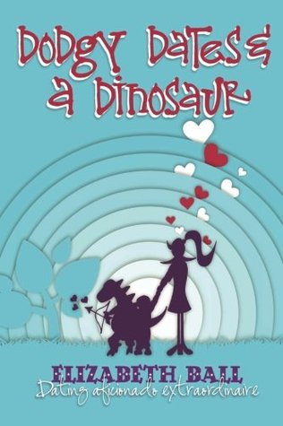 Full Download Dodgy Dates and a Dinosaur: Dodgy Dates and a Dinosaur - Elizabeth Ball file in PDF