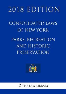 Read Online Consolidated Laws of New York - Parks, Recreation and Historic Preservation (2018 Edition) - The Law Library | PDF