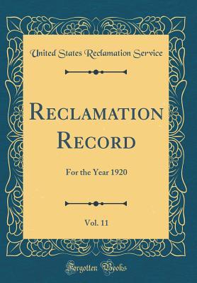 Read Online Reclamation Record, Vol. 11: For the Year 1920 (Classic Reprint) - United States Reclamation Service | ePub