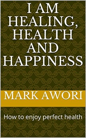 Read I AM healing, health and happiness: How to enjoy perfect health - Mark Awori file in ePub