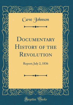 Read Documentary History of the Revolution: Report; July 2, 1836 (Classic Reprint) - Cave Johnson file in PDF