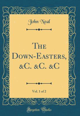 Download The Down-Easters, &c. &c. &c, Vol. 1 of 2 (Classic Reprint) - John Neal file in PDF