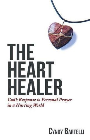 Read The Heart Healer: God's Response to Personal Prayer in a Hurting World - Cyndy Bartelli | PDF